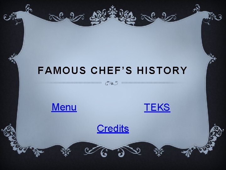 FAMOUS CHEF’S HISTORY Menu TEKS Credits 