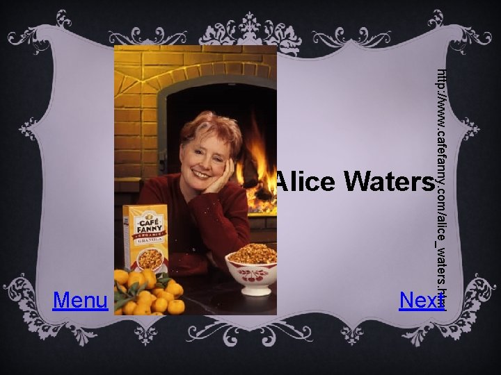 http: //www. cafefanny. com/alice_waters. html Alice Waters Next Menu 