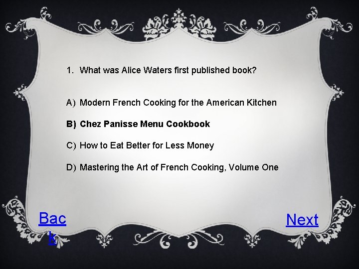 1. What was Alice Waters first published book? A) Modern French Cooking for the