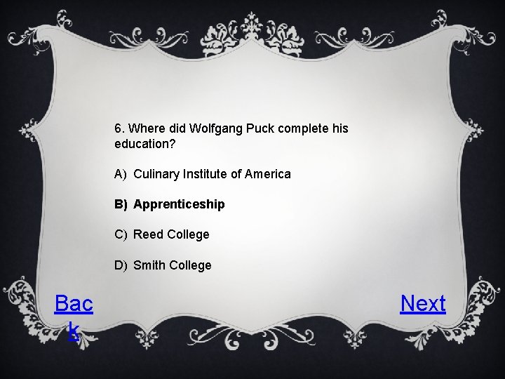 6. Where did Wolfgang Puck complete his education? A) Culinary Institute of America B)