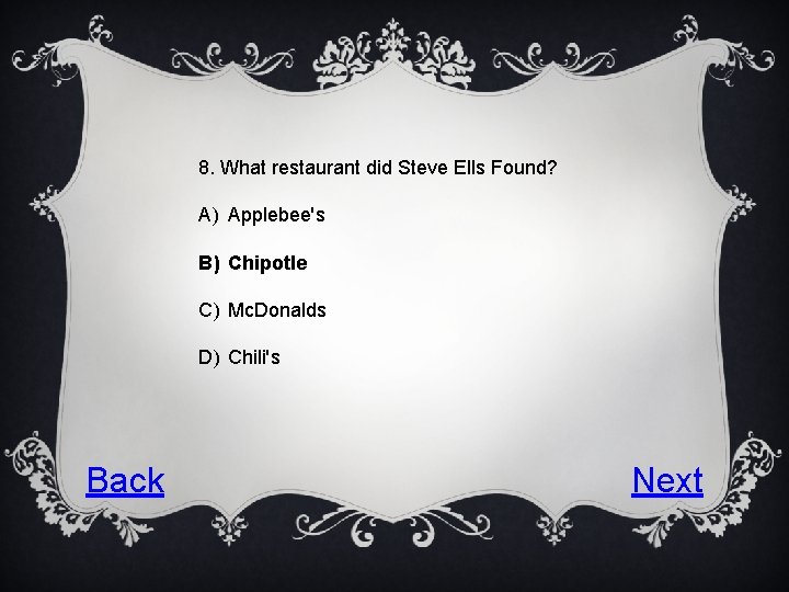 8. What restaurant did Steve Ells Found? A) Applebee's B) Chipotle C) Mc. Donalds