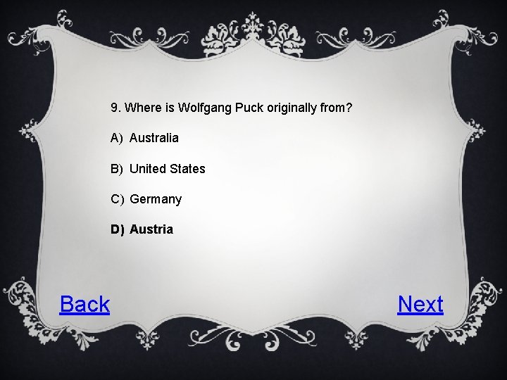 9. Where is Wolfgang Puck originally from? A) Australia B) United States C) Germany