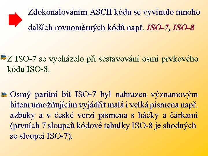 Zdokonalováním ASCII kódu se vyvinulo mnoho dalších rovnoměrných kódů např. ISO-7, ISO-8 Z ISO-7