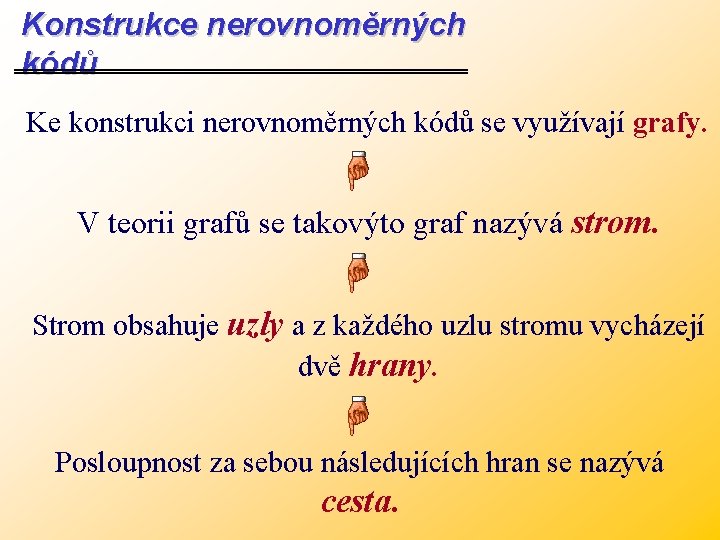 Konstrukce nerovnoměrných kódů Ke konstrukci nerovnoměrných kódů se využívají grafy. V teorii grafů se