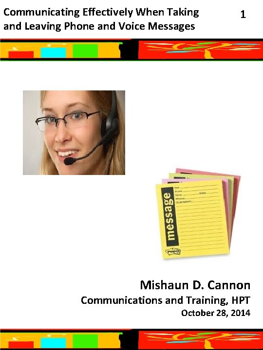 Communicating Effectively When Taking and Leaving Phone and Voice Messages 1 Mishaun D. Cannon