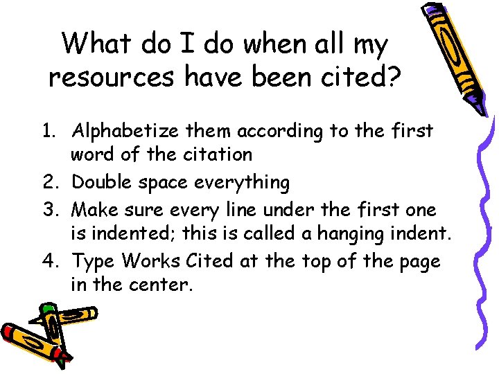 What do I do when all my resources have been cited? 1. Alphabetize them