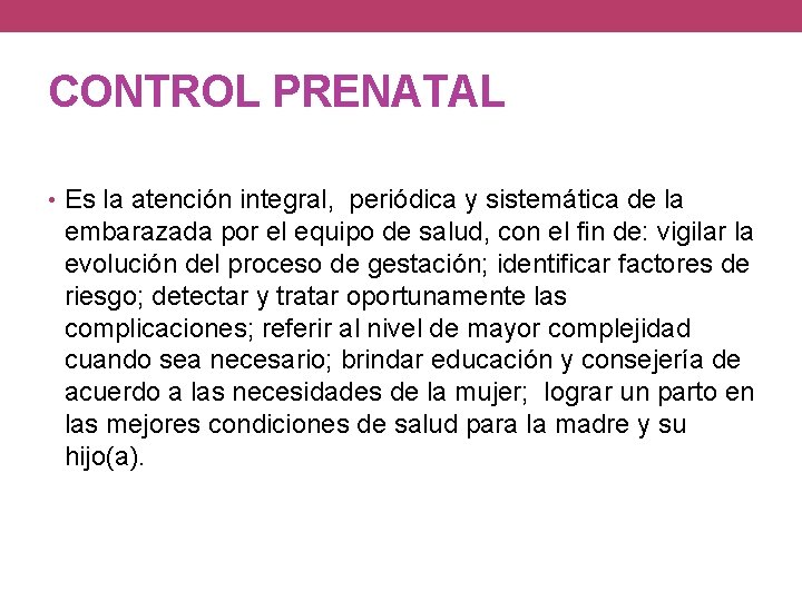 CONTROL PRENATAL • Es la atención integral, periódica y sistemática de la embarazada por