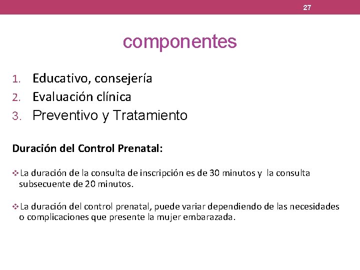 27 componentes 1. Educativo, consejería 2. Evaluación clínica 3. Preventivo y Tratamiento Duración del