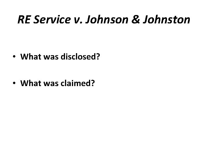 RE Service v. Johnson & Johnston • What was disclosed? • What was claimed?