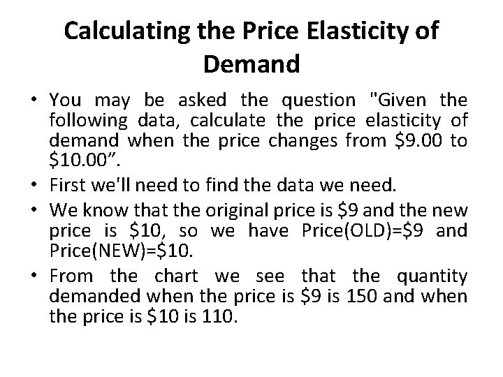 Calculating the Price Elasticity of Demand • You may be asked the question "Given