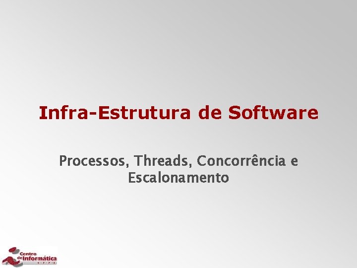 Infra-Estrutura de Software Processos, Threads, Concorrência e Escalonamento 