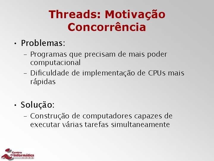 Threads: Motivação Concorrência • Problemas: – Programas que precisam de mais poder computacional –