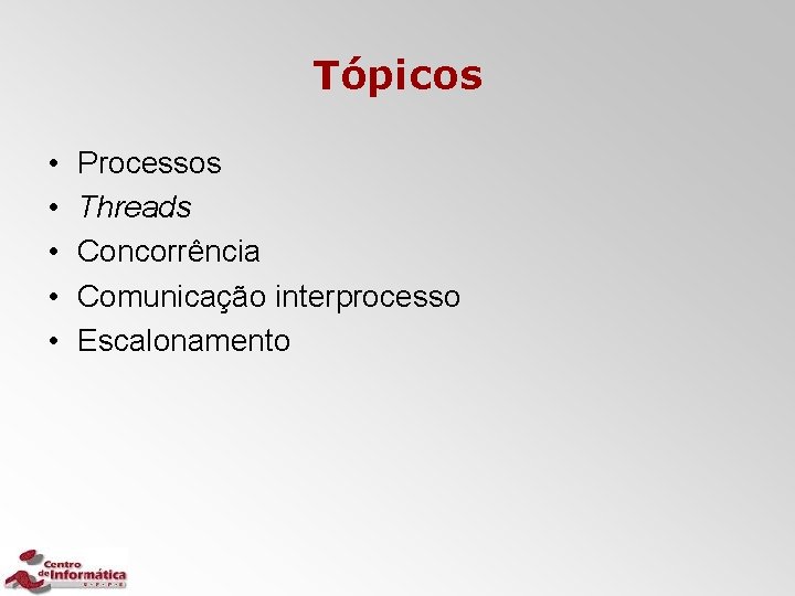 Tópicos • • • Processos Threads Concorrência Comunicação interprocesso Escalonamento 