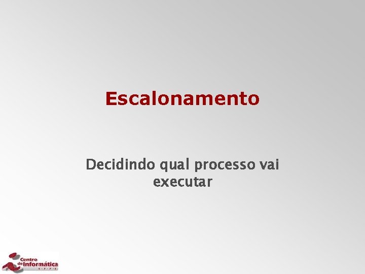 Escalonamento Decidindo qual processo vai executar 