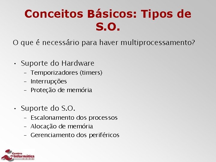 Conceitos Básicos: Tipos de S. O. O que é necessário para haver multiprocessamento? •