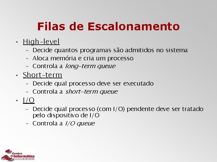 Filas de Escalonamento • High-level – Decide quantos programas são admitidos no sistema –