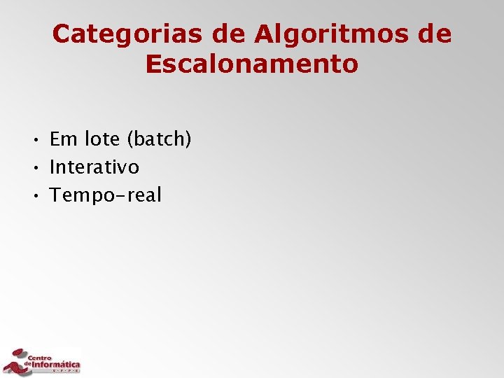 Categorias de Algoritmos de Escalonamento • Em lote (batch) • Interativo • Tempo-real 