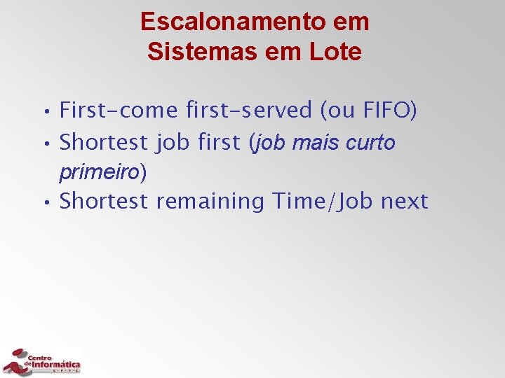 Escalonamento em Sistemas em Lote • First-come first-served (ou FIFO) • Shortest job first