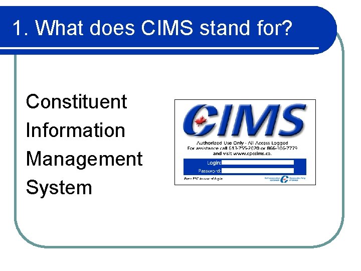 1. What does CIMS stand for? Constituent Information Management System 