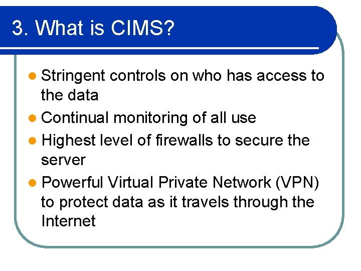 3. What is CIMS? l Stringent controls on who has access to the data