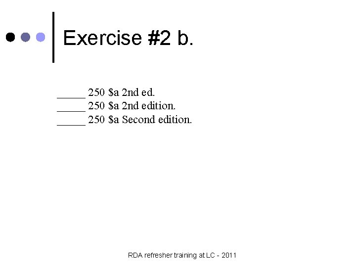Exercise #2 b. _____ 250 $a 2 nd edition. _____ 250 $a Second edition.