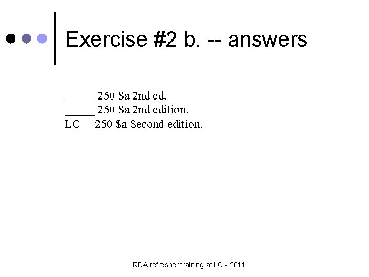 Exercise #2 b. -- answers _____ 250 $a 2 nd edition. LC__ 250 $a