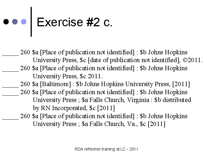 Exercise #2 c. _____ 260 $a [Place of publication not identified] : $b Johns