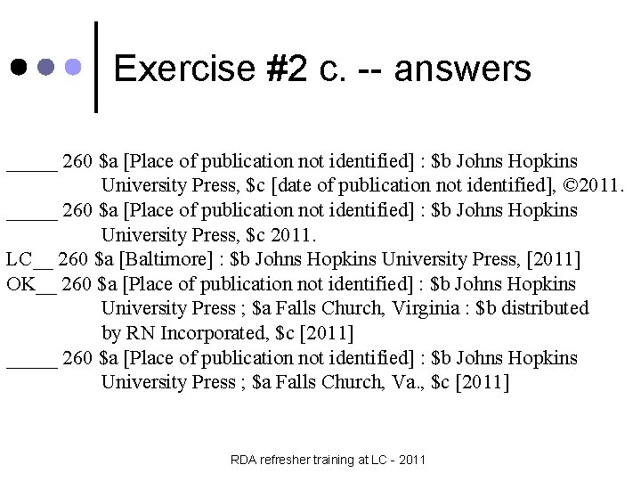 Exercise #2 c. -- answers _____ 260 $a [Place of publication not identified] :