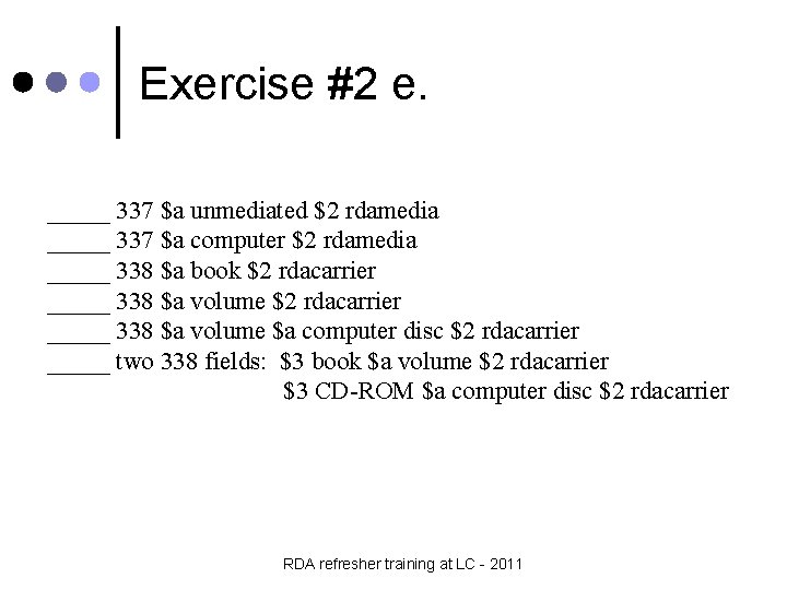 Exercise #2 e. _____ 337 $a unmediated $2 rdamedia _____ 337 $a computer $2