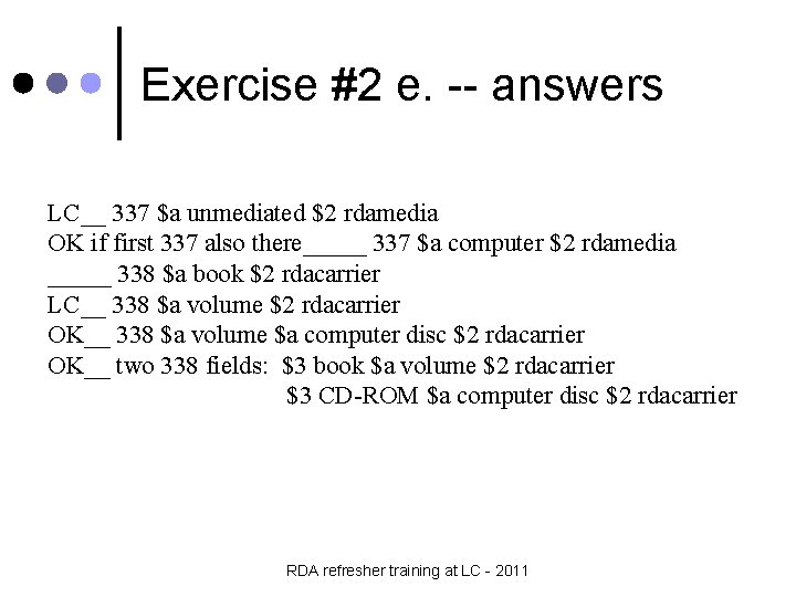 Exercise #2 e. -- answers LC__ 337 $a unmediated $2 rdamedia OK if first