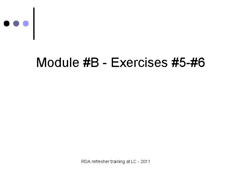 Module #B - Exercises #5 -#6 RDA refresher training at LC - 2011 