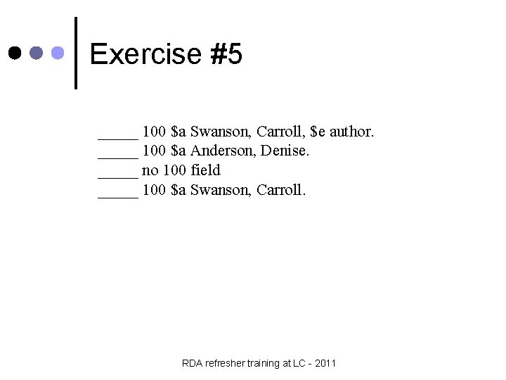 Exercise #5 _____ 100 $a Swanson, Carroll, $e author. _____ 100 $a Anderson, Denise.