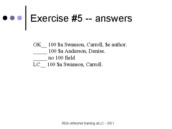 Exercise #5 -- answers OK__ 100 $a Swanson, Carroll, $e author. _____ 100 $a