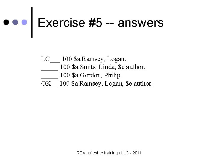 Exercise #5 -- answers LC___ 100 $a Ramsey, Logan. _____ 100 $a Smits, Linda,