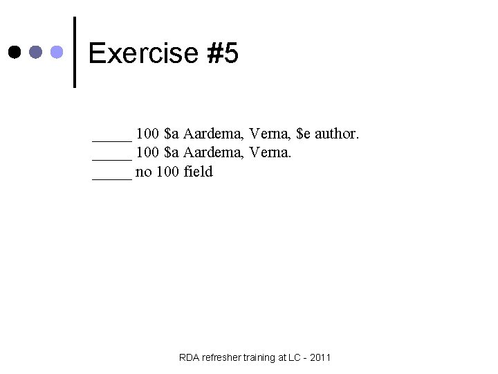 Exercise #5 _____ 100 $a Aardema, Verna, $e author. _____ 100 $a Aardema, Verna.