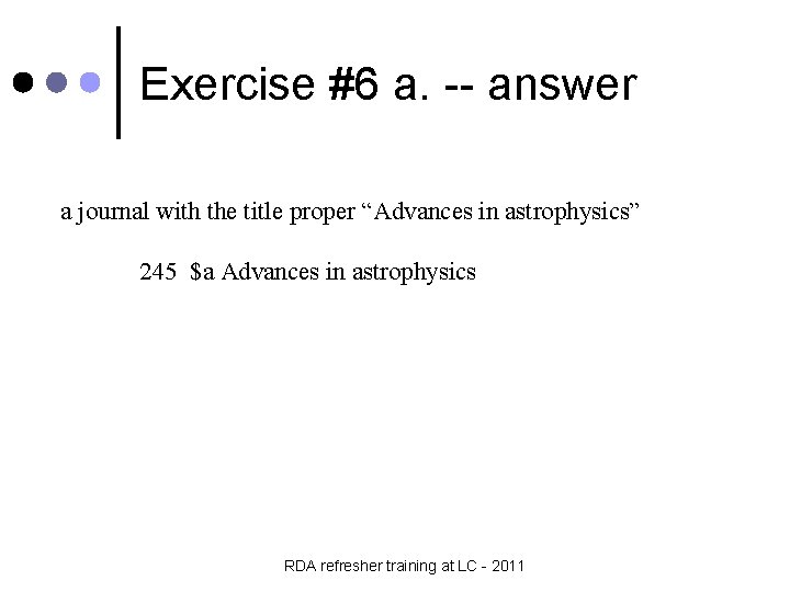 Exercise #6 a. -- answer a journal with the title proper “Advances in astrophysics”