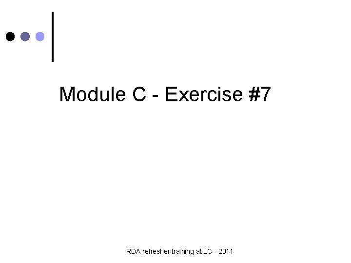 Module C - Exercise #7 RDA refresher training at LC - 2011 