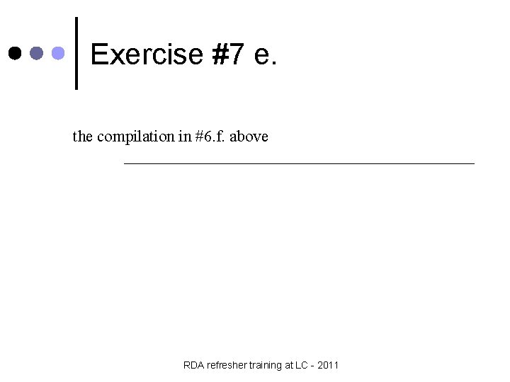 Exercise #7 e. the compilation in #6. f. above ______________________ RDA refresher training at