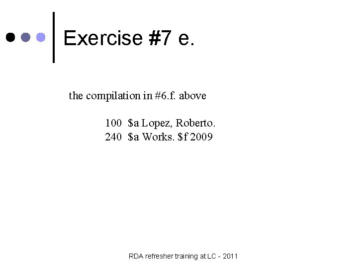 Exercise #7 e. the compilation in #6. f. above 100 $a Lopez, Roberto. 240