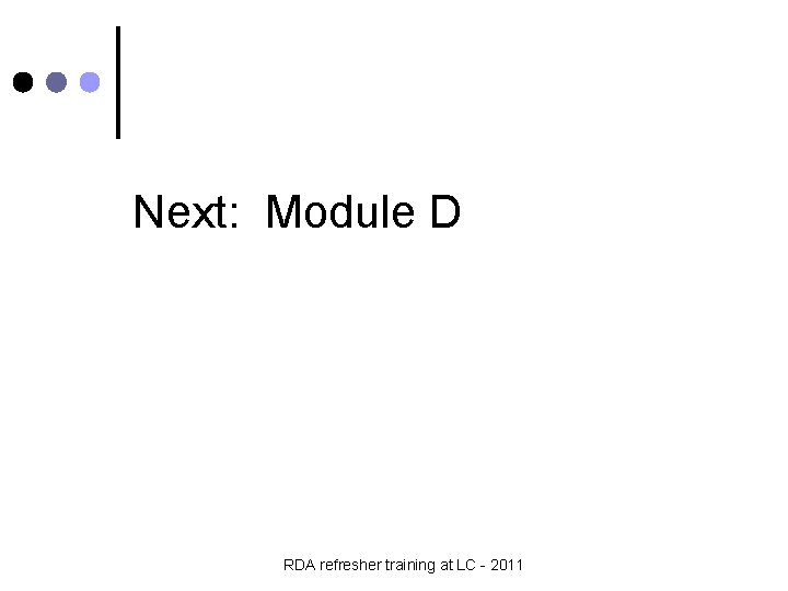 Next: Module D RDA refresher training at LC - 2011 