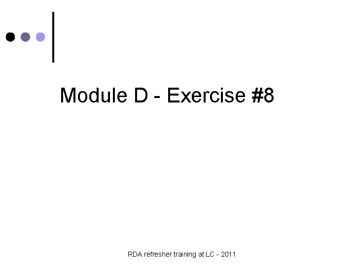 Module D - Exercise #8 RDA refresher training at LC - 2011 