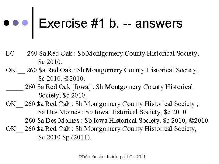 Exercise #1 b. -- answers LC___ 260 $a Red Oak : $b Montgomery County