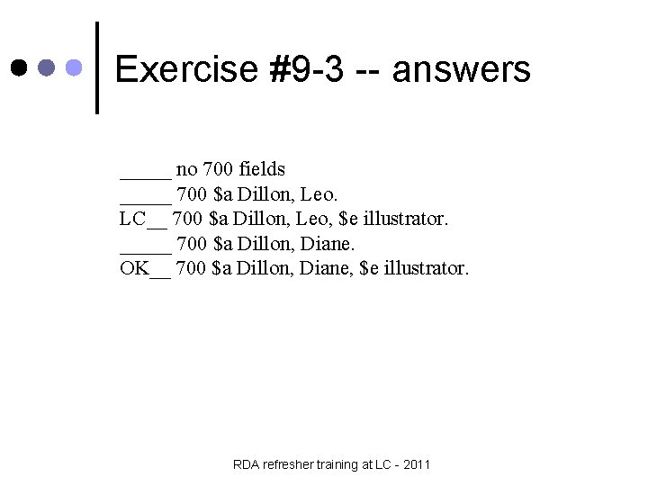 Exercise #9 -3 -- answers _____ no 700 fields _____ 700 $a Dillon, Leo.