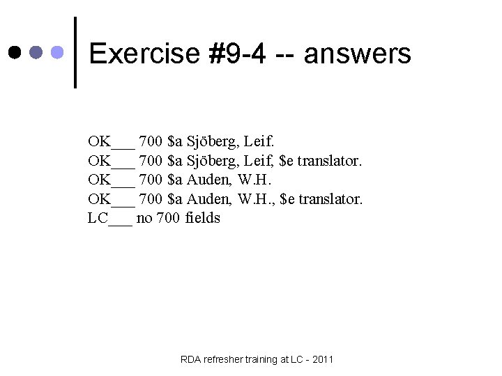 Exercise #9 -4 -- answers OK___ 700 $a Sjöberg, Leif, $e translator. OK___ 700