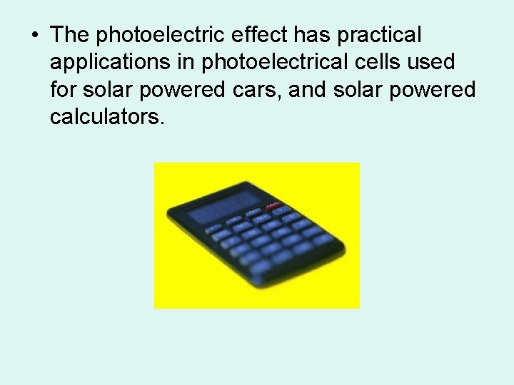  • The photoelectric effect has practical applications in photoelectrical cells used for solar