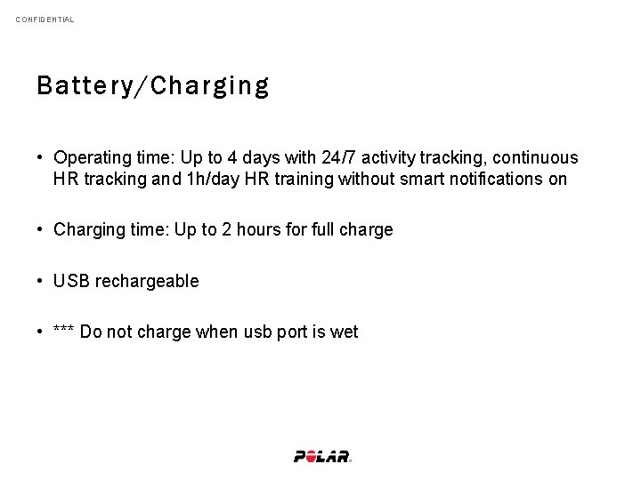 CONFIDENTIAL Battery/Charging • Operating time: Up to 4 days with 24/7 activity tracking, continuous