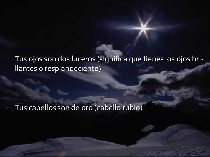 Ejemplo de metáforas : Tus ojos son dos luceros (significa que tienes los ojos