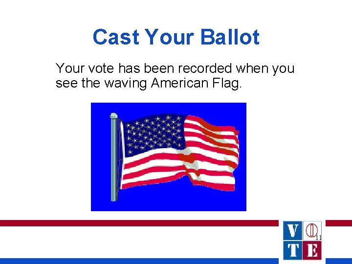 Cast Your Ballot Your vote has been recorded when you see the waving American Cast Your Ballot Your vote has been recorded when you see the waving American