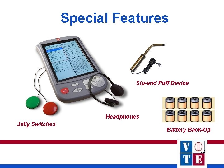 Special Features Sip-and Puff Device Headphones Jelly Switches Battery Back-Up 12 Special Features Sip-and Puff Device Headphones Jelly Switches Battery Back-Up 12