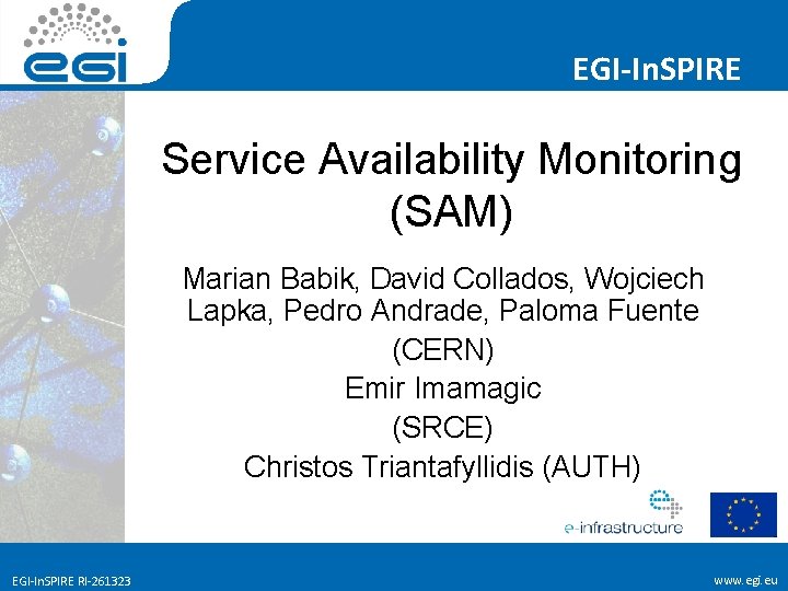 EGI-In. SPIRE Service Availability Monitoring (SAM) Marian Babik, David Collados, Wojciech Lapka, Pedro Andrade,